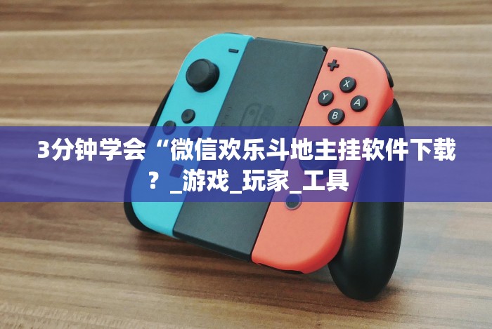 3分钟学会“微信欢乐斗地主挂软件下载?_游戏_玩家_工具 3分钟学会“微信欢乐斗地主挂软件下载?_游戏_玩家_工具