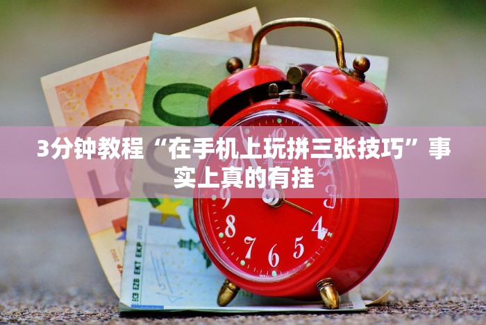 3分钟教程“在手机上玩拼三张技巧”事实上真的有挂