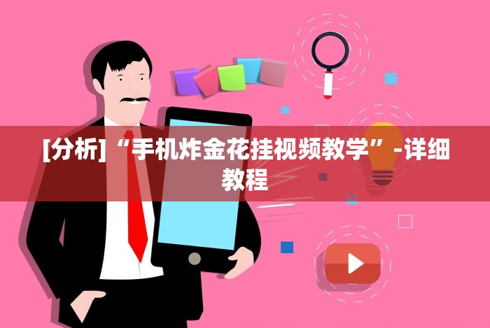 [分析]“手机炸金花挂视频教学”-详细教程