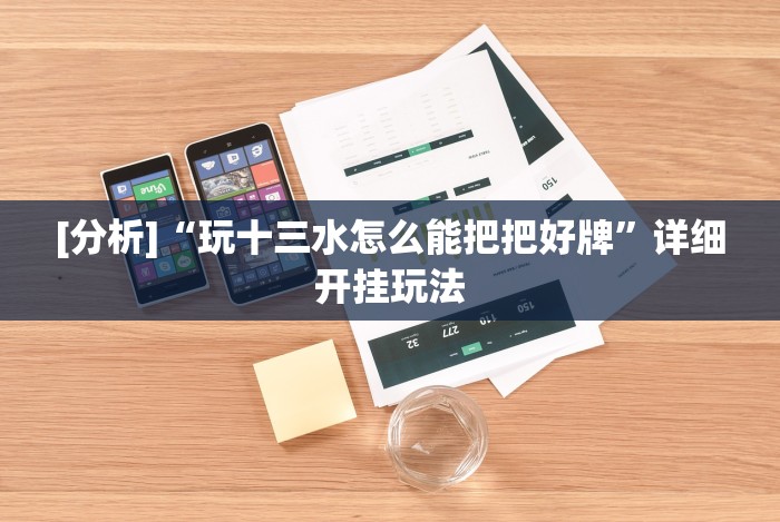 [分析]“玩十三水怎么能把把好牌”详细开挂玩法