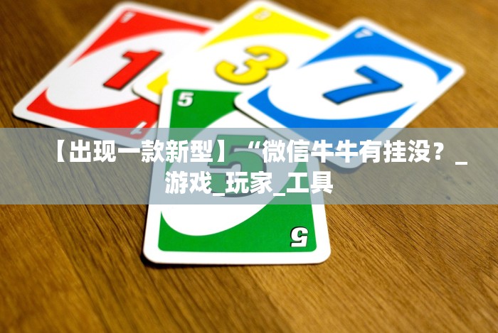 【出现一款新型】“微信牛牛有挂没?_游戏_玩家_工具 【出现一款新型】“微信牛牛有挂没?_游戏_玩家_工具