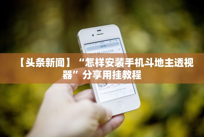 【头条新闻】“怎样安装手机斗地主透视器”分享用挂教程 【头条新闻】“怎样安装手机斗地主透视器”分享用挂教程