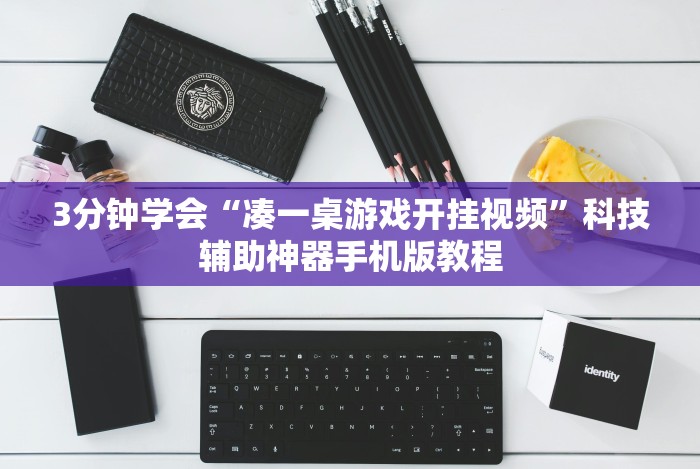 3分钟学会“凑一桌游戏开挂视频”科技辅助神器手机版教程