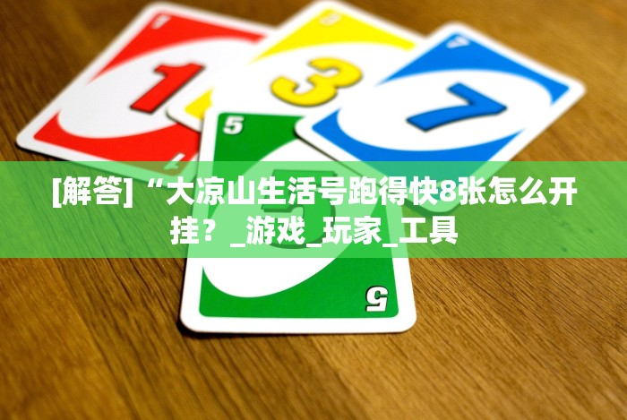 [解答]“大凉山生活号跑得快8张怎么开挂？_游戏_玩家_工具