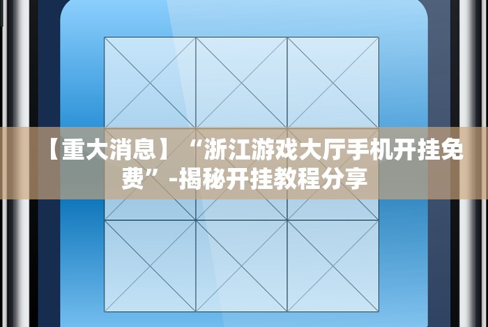 【重大消息】“浙江游戏大厅手机开挂免费”-揭秘开挂教程分享 【重大消息】“浙江游戏大厅手机开挂免费”-揭秘开挂教程分享