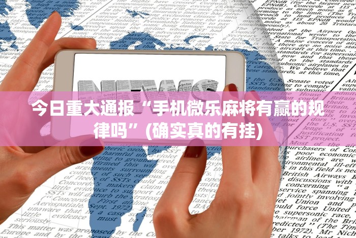 今日重大通报“手机微乐麻将有赢的规律吗”(确实真的有挂) 今日重大通报“手机微乐麻将有赢的规律吗”(确实真的有挂)