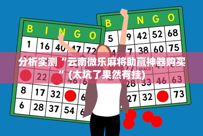 分析实测“云南微乐麻将助赢神器购买”(太坑了果然有挂)