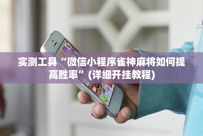 实测工具“微信小程序雀神麻将如何提高胜率”(详细开挂教程) 实测工具“微信小程序雀神麻将如何提高胜率”(详细开挂教程)