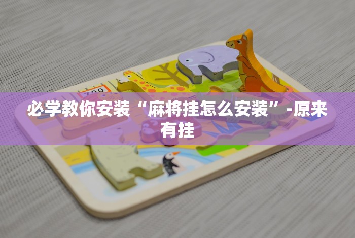 必学教你安装“麻将挂怎么安装”-原来有挂 必学教你安装“麻将挂怎么安装”-原来有挂