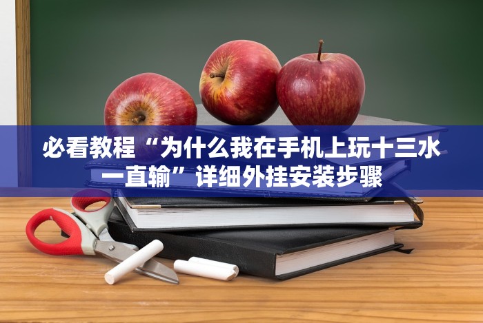 必看教程“为什么我在手机上玩十三水一直输”详细外挂安装步骤