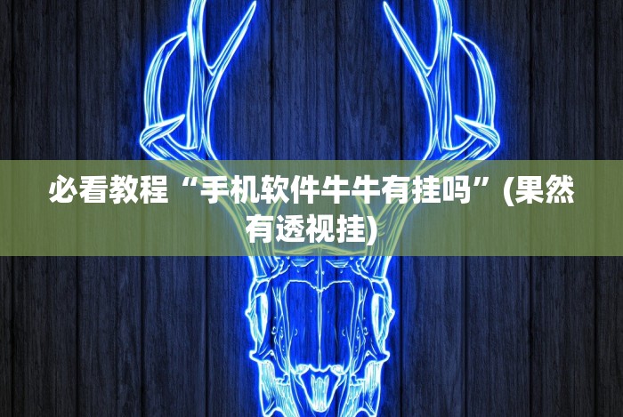 必看教程“手机软件牛牛有挂吗”(果然有透视挂)