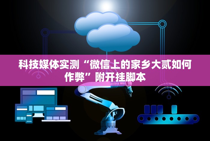 科技媒体实测“微信上的家乡大贰如何作弊”附开挂脚本 科技媒体实测“微信上的家乡大贰如何作弊”附开挂脚本