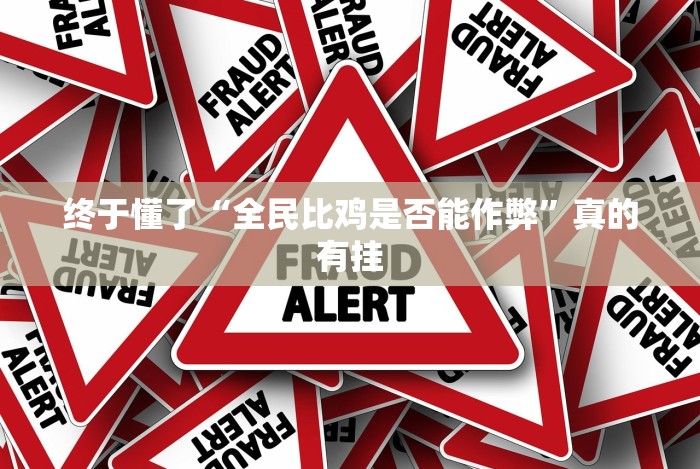 终于懂了“全民比鸡是否能作弊”真的有挂 终于懂了“全民比鸡是否能作弊”真的有挂