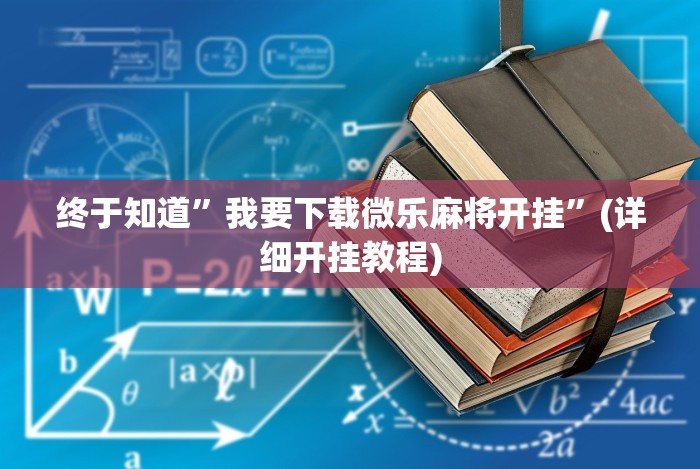 终于知道”我要下载微乐麻将开挂”(详细开挂教程)