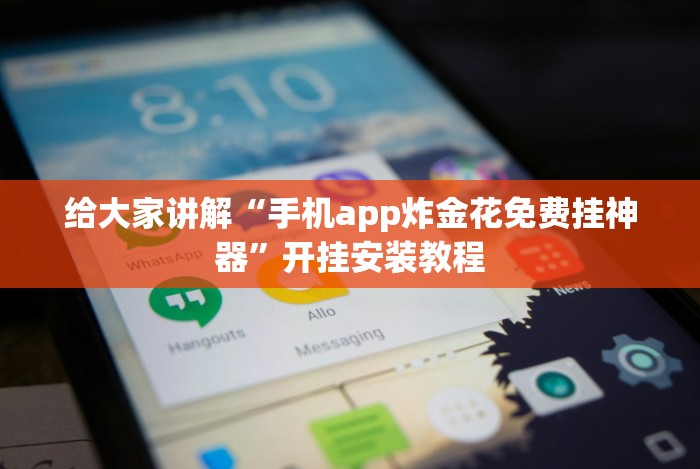 给大家讲解“手机app炸金花免费挂神器”开挂安装教程 给大家讲解“手机app炸金花免费挂神器”开挂安装教程