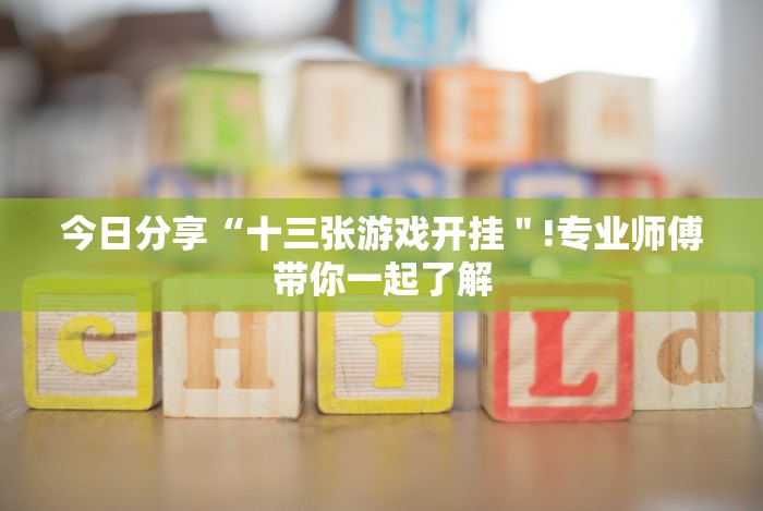 今日分享“十三张游戏开挂＂!专业师傅带你一起了解