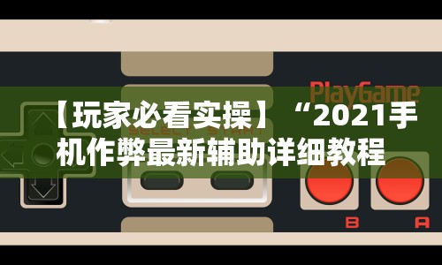 【玩家必看实操】“2021手机作弊最新辅助详细教程