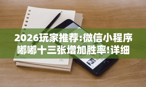 2026玩家推荐:微信小程序嘟嘟十三张增加胜率!详细开挂教程