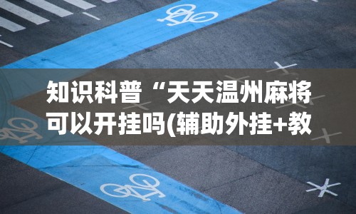 知识科普“天天温州麻将可以开挂吗(辅助外挂+教程) 