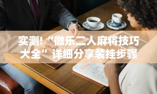 实测!“微乐二人麻将技巧大全”详细分享装挂步骤