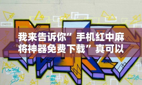 我来告诉你”手机红中麻将神器免费下载”真可以装挂