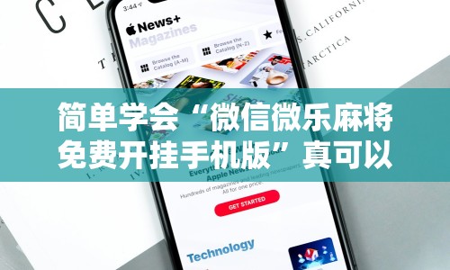 简单学会“微信微乐麻将免费开挂手机版”真可以装挂