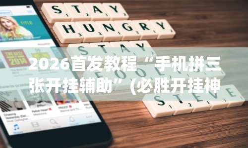 2026首发教程“手机拼三张开挂辅助”(必胜开挂神器)