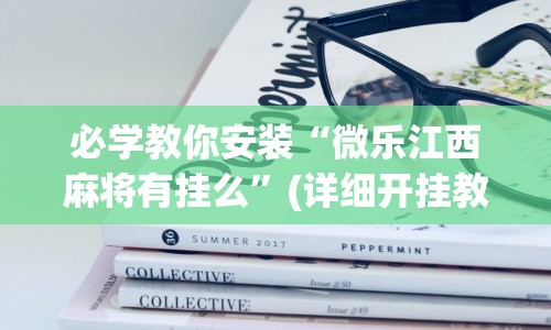 必学教你安装“微乐江西麻将有挂么”(详细开挂教程)
