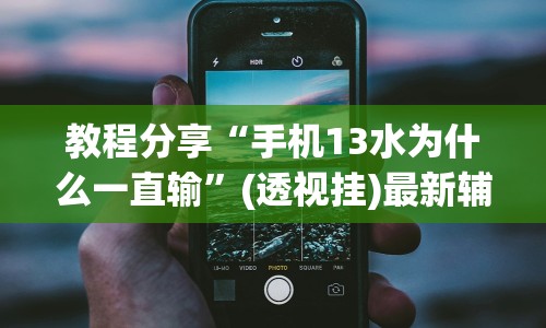 教程分享“手机13水为什么一直输”(透视挂)最新辅助详细教程