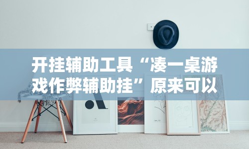 开挂辅助工具“凑一桌游戏作弊辅助挂”原来可以开挂