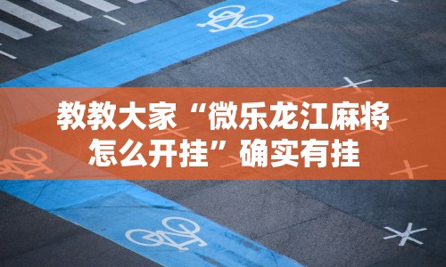 教教大家“微乐龙江麻将怎么开挂”确实有挂