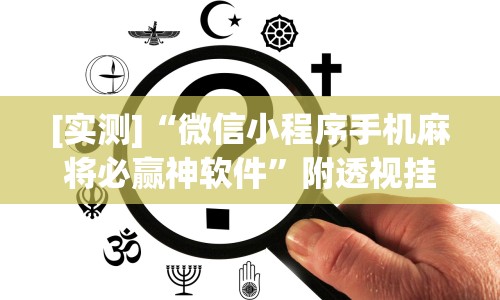 [实测]“微信小程序手机麻将必赢神软件”附透视挂详细教程