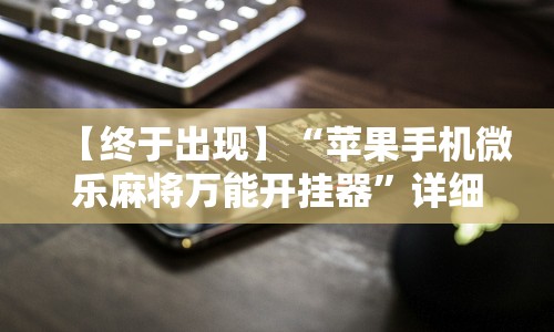 【终于出现】“苹果手机微乐麻将万能开挂器”详细开挂安装教程