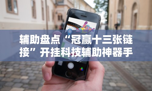 辅助盘点“冠赢十三张链接”开挂科技辅助神器手机