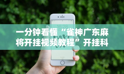 一分钟看懂“雀神广东麻将开挂视频教程”开挂科技辅助神器手机