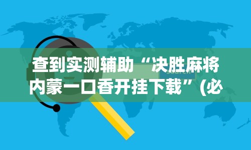 查到实测辅助“决胜麻将内蒙一口香开挂下载”(必备工具)辅助教学