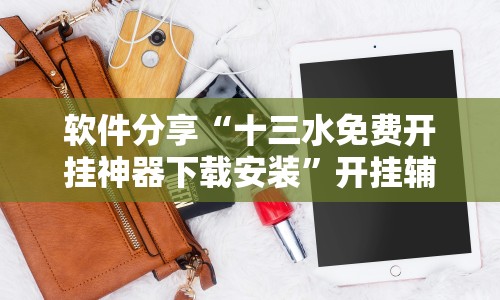 软件分享“十三水免费开挂神器下载安装”开挂辅助软件教程