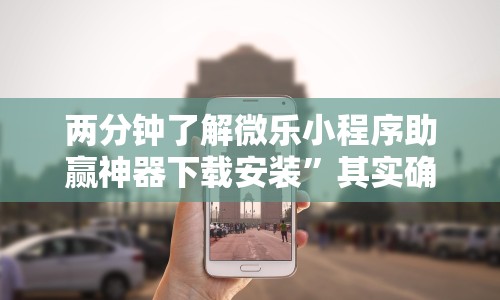 两分钟了解微乐小程序助赢神器下载安装”其实确实有挂