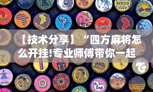 【技术分享】“四方麻将怎么开挂!专业师傅带你一起了解(确实有挂)