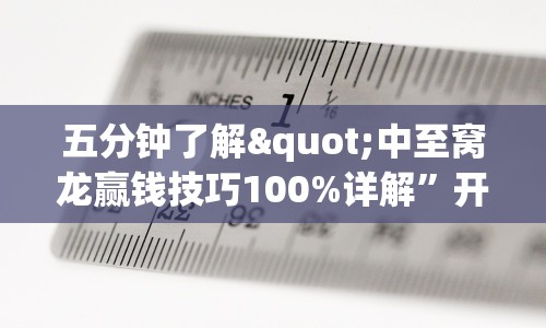 五分钟了解"中至窝龙赢钱技巧100%详解”开挂辅助脚本+详细开挂