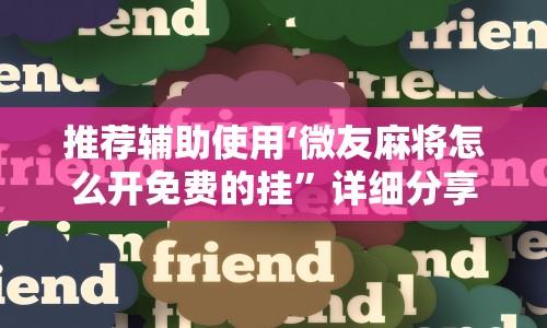 推荐辅助使用‘微友麻将怎么开免费的挂”详细分享装挂