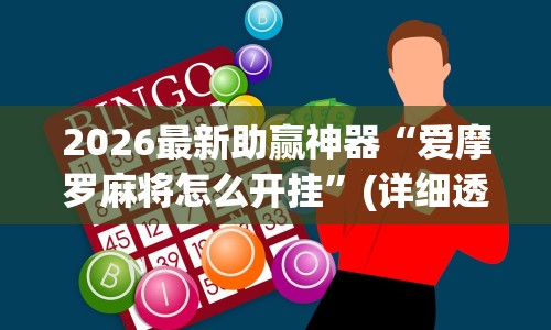 2026最新助赢神器“爱摩罗麻将怎么开挂”(详细透视教程)-
