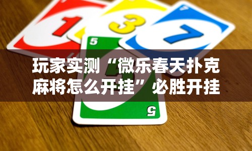 玩家实测“微乐春天扑克麻将怎么开挂”必胜开挂神器