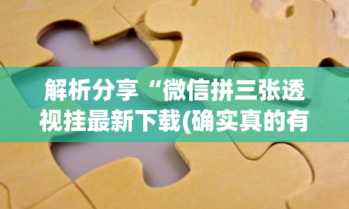 解析分享“微信拼三张透视挂最新下载(确实真的有挂)