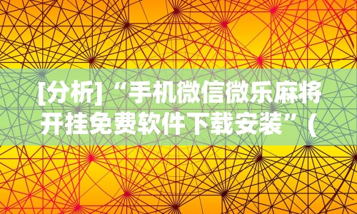 [分析]“手机微信微乐麻将开挂免费软件下载安装”(助赢详细开挂教程)
