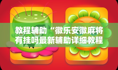 教程辅助“徽乐安徽麻将有挂吗最新辅助详细教程