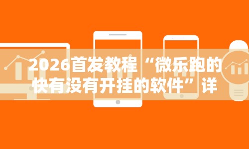 2026首发教程“微乐跑的快有没有开挂的软件”详细开挂教程