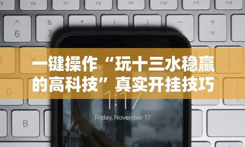 一键操作“玩十三水稳赢的高科技”真实开挂技巧分享