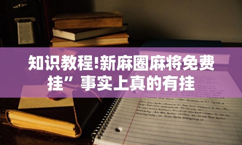 知识教程!新麻圈麻将免费挂”事实上真的有挂