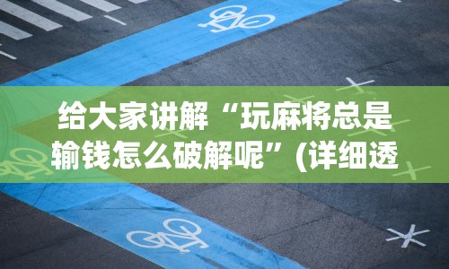 给大家讲解“玩麻将总是输钱怎么破解呢”(详细透视教程)-知乎